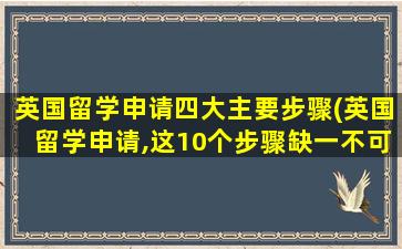 英国留学申请四大主要步骤(英国留学申请,这10个步骤缺一不可)