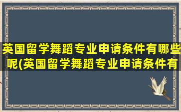 英国留学舞蹈专业申请条件有哪些呢(英国留学舞蹈专业申请条件有哪些学校)