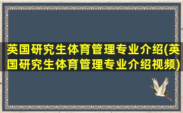 英国研究生体育管理专业介绍(英国研究生体育管理专业介绍视频)