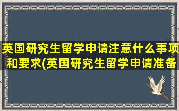 英国研究生留学申请注意什么事项和要求(英国研究生留学申请准备材料)