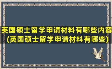 英国硕士留学申请材料有哪些内容(英国硕士留学申请材料有哪些)