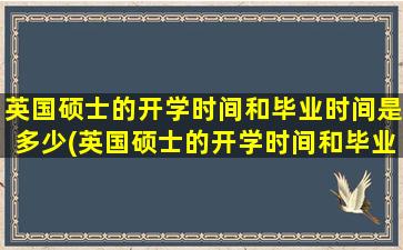 英国硕士的开学时间和毕业时间是多少(英国硕士的开学时间和毕业时间)