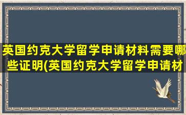 英国约克大学留学申请材料需要哪些证明(英国约克大学留学申请材料需要哪些要求)