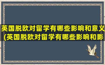 英国脱欧对留学有哪些影响和意义(英国脱欧对留学有哪些影响和影响)