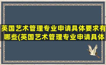 英国艺术管理专业申请具体要求有哪些(英国艺术管理专业申请具体要求)