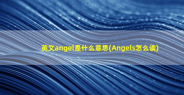 英文angel是什么意思(Angels怎么读)