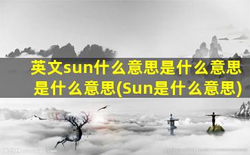 英文sun什么意思是什么意思是什么意思(Sun是什么意思)