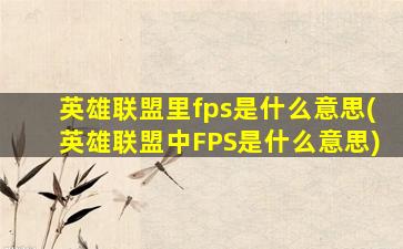 英雄联盟里fps是什么意思(英雄联盟中FPS是什么意思)