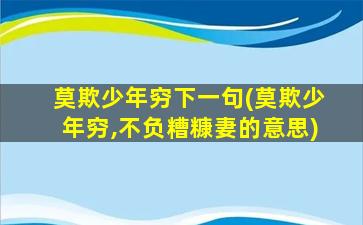 莫欺少年穷下一句(莫欺少年穷,不负糟糠妻的意思)