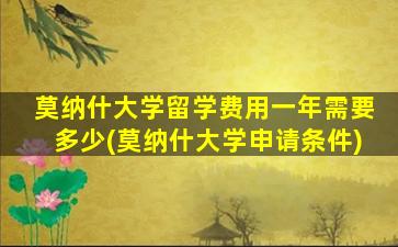 莫纳什大学留学费用一年需要多少(莫纳什大学申请条件)