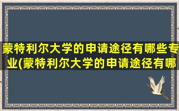 蒙特利尔大学的申请途径有哪些专业(蒙特利尔大学的申请途径有哪些要求)