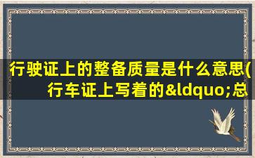 行驶证上的整备质量是什么意思(行车证上写着的“总质量和整备质量”是什么意思)