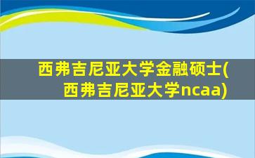 西弗吉尼亚大学金融硕士(西弗吉尼亚大学ncaa)