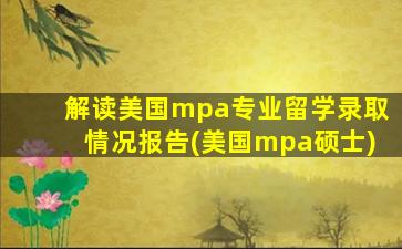 解读美国mpa专业留学录取情况报告(美国mpa硕士)