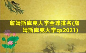 詹姆斯库克大学全球排名(詹姆斯库克大学qs2021)