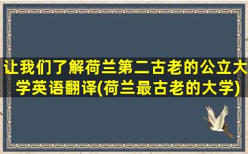 让我们了解荷兰第二古老的公立大学英语翻译(荷兰最古老的大学)