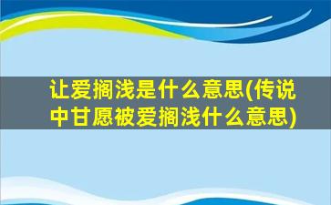 让爱搁浅是什么意思(传说中甘愿被爱搁浅什么意思)