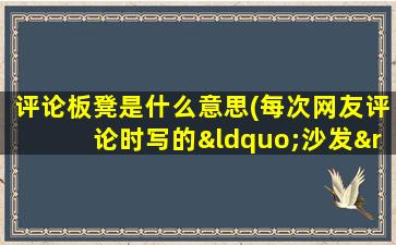 评论板凳是什么意思(每次网友评论时写的“沙发”“板凳”是什么意思啊)