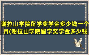 谢拉山学院留学奖学金多少钱一个月(谢拉山学院留学奖学金多少钱啊)