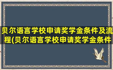 贝尔语言学校申请奖学金条件及流程(贝尔语言学校申请奖学金条件有哪些)