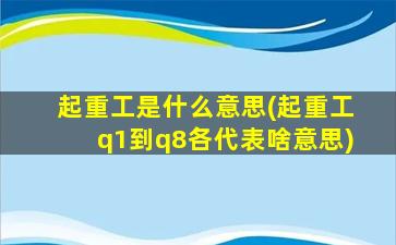 起重工是什么意思(起重工q1到q8各代表啥意思)