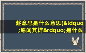 趁意思是什么意思(“愿闻其详”是什么意思)