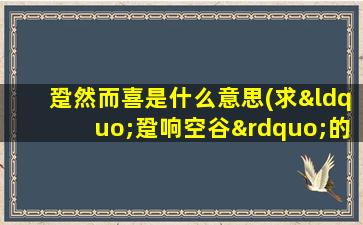 跫然而喜是什么意思(求“跫响空谷”的解释)