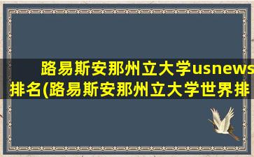 路易斯安那州立大学usnews排名(路易斯安那州立大学世界排名)