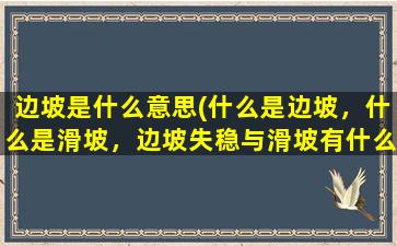 边坡是什么意思(什么是边坡，什么是滑坡，边坡失稳与滑坡有什么联系与区别)