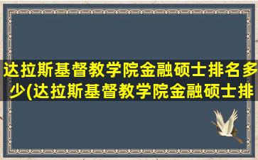 达拉斯基督教学院金融硕士排名多少(达拉斯基督教学院金融硕士排名怎么样)