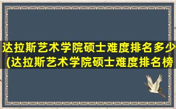 达拉斯艺术学院硕士难度排名多少(达拉斯艺术学院硕士难度排名榜)