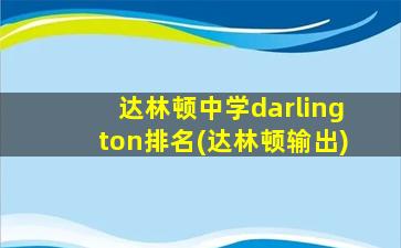 达林顿中学darlington排名(达林顿输出)