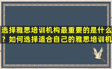 选择雅思培训机构最重要的是什么？如何选择适合自己的雅思培训机构？