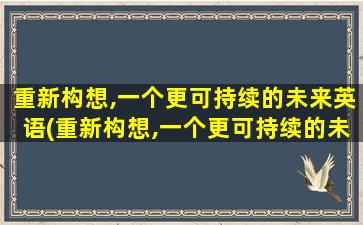 重新构想,一个更可持续的未来英语(重新构想,一个更可持续的未来是什么)