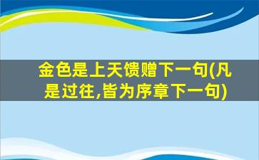 金色是上天馈赠下一句(凡是过往,皆为序章下一句)