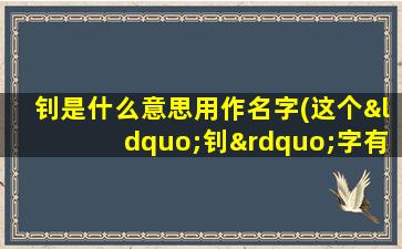 钊是什么意思用作名字(这个“钊”字有什么含义吗)