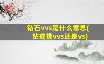 钻石vvs是什么意思(钻戒挑vvs还是vs)