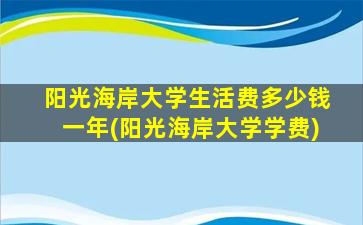 阳光海岸大学生活费多少钱一年(阳光海岸大学学费)