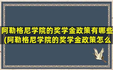 阿勒格尼学院的奖学金政策有哪些(阿勒格尼学院的奖学金政策怎么样)