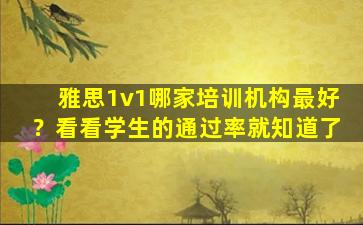 雅思1v1哪家培训机构最好？看看学生的通过率就知道了