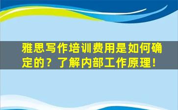 雅思写作培训费用是如何确定的？了解内部工作原理！