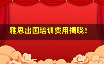 雅思出国培训费用揭晓！