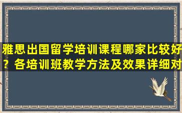 雅思出国留学培训课程哪家比较好？各培训班教学方法及效果详细对比