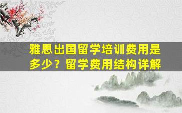 雅思出国留学培训费用是多少？留学费用结构详解