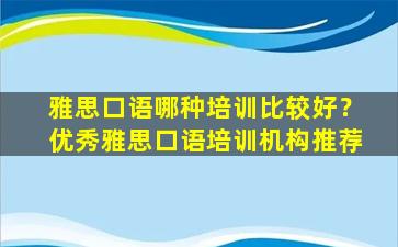 雅思口语哪种培训比较好？优秀雅思口语培训机构推荐