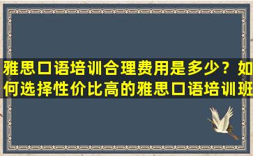 雅思口语培训合理费用是多少？如何选择性价比高的雅思口语培训班