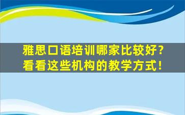 雅思口语培训哪家比较好？看看这些机构的教学方式！