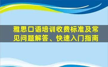 雅思口语培训收费标准及常见问题解答、快速入门指南