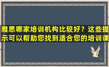 雅思哪家培训机构比较好？这些提示可以帮助您找到适合您的培训课程