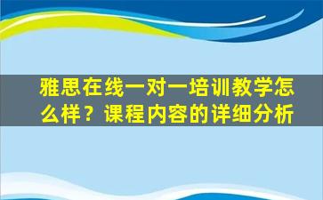 雅思在线一对一培训教学怎么样？课程内容的详细分析